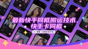 最新快手同框搬运技术,快手卡同框mt替换(仅限安卓手机)-聊项目