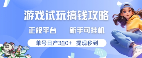 游戏试玩搞钱攻略正规平台，新手可挂G，单号日产3张+提现秒到【揭秘】-聊项目
