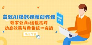 高效AI爆款视频创作课,独家公式+运镜技巧,动态效果与角色统一实战-聊项目