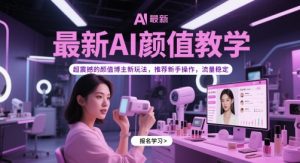 最新AI颜值教学,超震撼的颜值博主新玩法,推荐新手操作,流量稳定-聊项目
