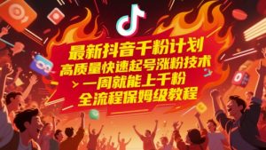 最新抖音千粉计划,高质量快速起号涨粉技术,一周就能上千粉,全流程保姆级教程-聊项目