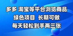 拼多多、淘宝等多平台浏览商品，长期可做，每天轻松到手两三张，有手…-聊项目