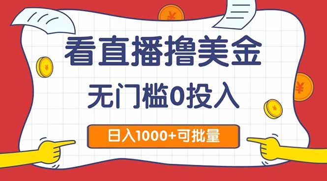 看直播撸美金2.0，无门槛0投入，单日可达1000+，可批量复制-聊项目