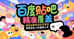 百度贴吧精准覆盖创业粉玩法日变现多张,小白直接上手【揭秘】-聊项目