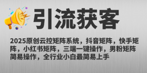 2025原创云控矩阵系统,抖音矩阵,快手矩阵,小红书矩阵,三端一键操…-聊项目