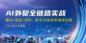 AI外贸全链路实战,建站+选品+谈判,新手20倍效率速成指南-聊项目