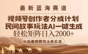 最新蓝海赛道视频号创作者分成民间故事玩法,AI一键生成爆款视频,轻松…-聊项目