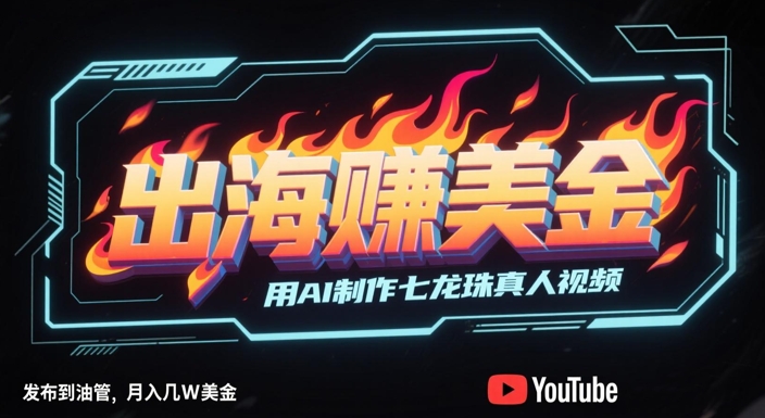 出海挣美金，用AI制作七龙珠真人视频，发布到油管，条条爆火，月入几W美刀-聊项目