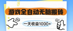 游戏全自动无脑搬砖,一天收益1k+,全自动运行,不需要玩游戏【揭秘】-聊项目