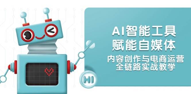 AI智能工具赋能自媒体，内容创作与电商运营，全链路实战教学-聊项目