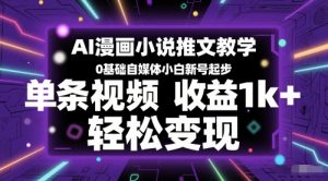 AI漫画小说推文教学,0基础自媒体小白新号起步,单条视频收益1k+,轻松变现-聊项目