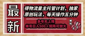 最新得物流量主托管计划，独家原创玩法，每天操作五分钟，多号无上限，单号日入5张+矩阵可放大【揭秘】-聊项目