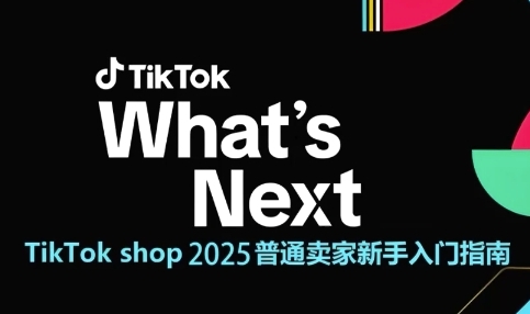 TikTok shop 2025普通卖家新手入门指南，助新手快速掌握从0到1的跨境电商运营逻辑-聊项目