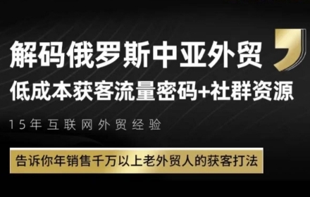 俄罗斯中亚外贸低成本获客流，告诉你年销售千万以上老外贸人的获客打法-聊项目