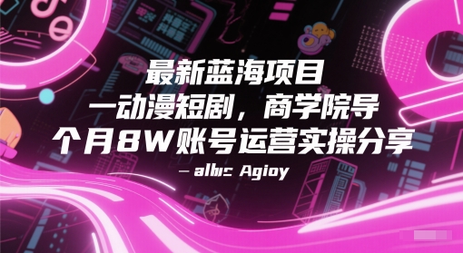 最新蓝海项目动漫短剧，商学院导师单抖音号一个月8W账号运营实操分享-聊项目
