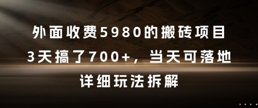 外面收费5980的搬砖项目，3天搞了7张+，当天可落地，详细玩法拆解【揭秘】-聊项目