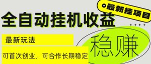 6月最新全自动挂机项目日入2000+长期稳定收益-聊项目