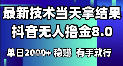 2025六月最新抖音无人撸金8.0.最新技术当天拿结果，单日1k+ 有手就行【揭秘】-聊项目