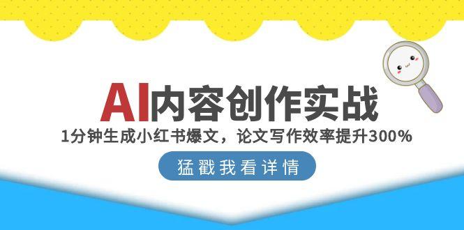 AI内容创作实战：1分钟生成小红书爆文，论文写作效率提升300%-聊项目