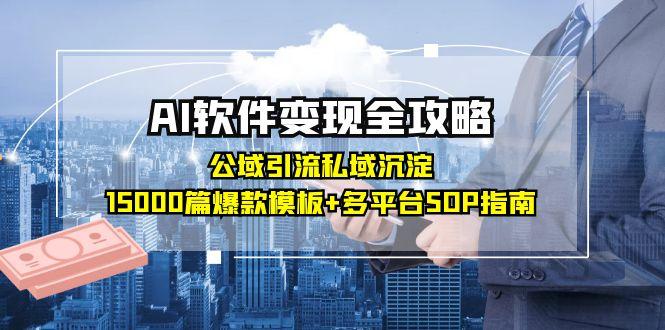 AI软件变现全攻略：公域引流私域沉淀，15000篇爆款模板+多平台SOP指南-聊项目