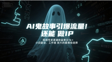 AI鬼故事引爆流量，还能做IP，视频号多渠道收益单日1k+，小白副业、工作室放大的最佳选择-聊项目