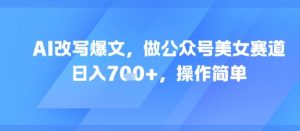 AI改写爆文,做公众号美女赛道,日入7张+,操作简单-聊项目