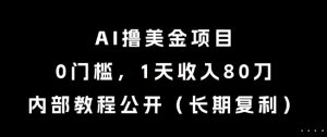 AI撸美金项目,0门槛,1天收入80刀,内部教程公开(长期复利)【揭秘】-聊项目