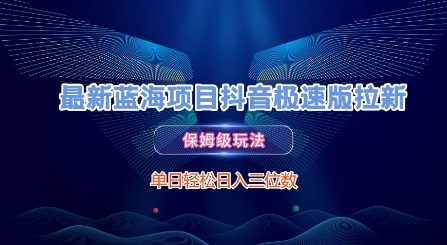 最新蓝海项目抖音极速版拉新，保姆级玩法，单日轻松日入三位数-聊项目