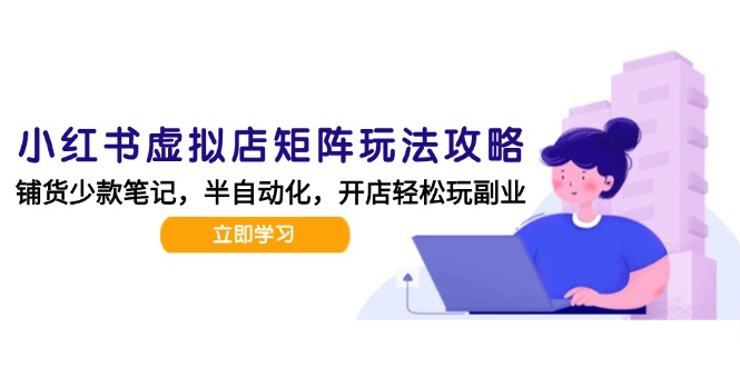 小红书虚拟店矩阵玩法-更新，AI批量制作笔记，半自动化运营日发20笔记攻略-聊项目