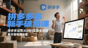 拼多多新手破局课,拼多多运营从0到1实操全流程,新手做电商必看-聊项目