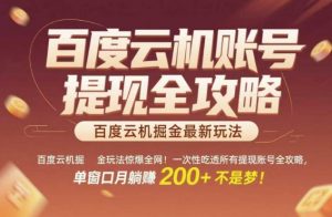 百度云机掘金玩法惊爆全网！一次性吃透所有提现账号全攻略，单窗口月躺入200+【揭秘】-聊项目