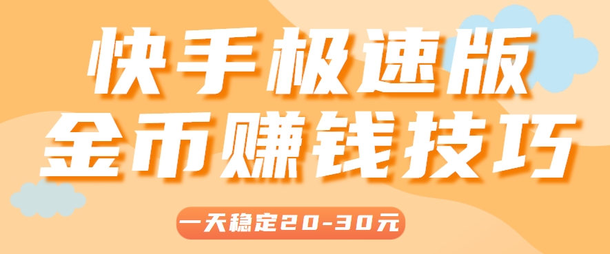 一天稳定收入20-30元，这4个方法，让你快速掌握快手极速版金币赚钱技巧(附详细教程)-聊项目