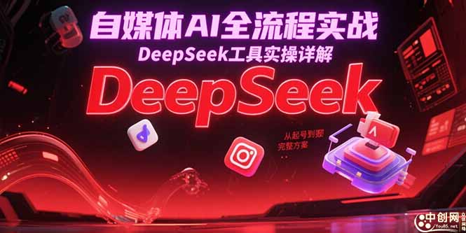 自媒体AI全流程实战，DeepSeek工具实操详解，从起号到变现完整方案-聊项目