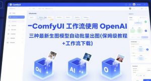 ComfyUI 工作流使用 OpenAI 三种最新生图模型自动批量出图(保姆级教程+工作流下载)-聊项目