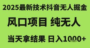 2025最新技术抖音无人掘金，风口项目，纯无人，当天拿结果日入1k+【揭秘】-聊项目