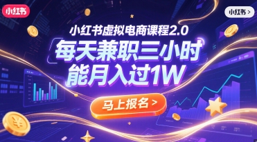 小红书虚拟电商课程2.0，每天兼职三小时，能月入过1W-聊项目