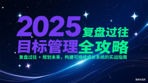 2025目标管理全攻略：复盘过往 + 规划未来，构建可持续成长系统的实战指南-聊项目