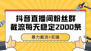抖音直播间粉丝群截流,稳定采集数据全行业通用 2000+数据一天-聊项目