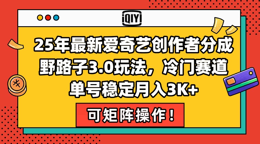 25年最新爱奇艺创作者分成野路子3.0玩法，冷门赛道，单号稳定月入3K+，…-聊项目