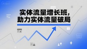 实体流量增长班,助力实体流量破局-聊项目