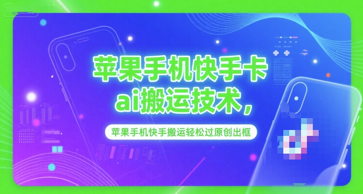 苹果手机快手卡ai搬运技术，苹果手机快手搬运轻松过原创出框-聊项目