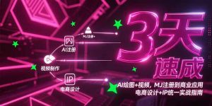 3天速成AI绘图+视频,MJ注册到商业应用,电商设计+IP统一实战指南-聊项目