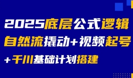 2025底层公式逻辑自然流撬动+视频起号+千川基础计划搭建-聊项目