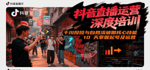 抖音直播运营深度培训，千川投放与自然流核心技能，10天掌握起号及运营(6-7月新课)-聊项目