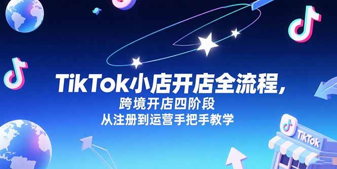 TikTok小店开店全流程，跨境开店四阶段，从注册到运营手把手教学-聊项目