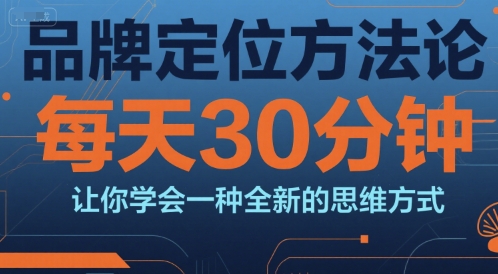 品牌定位方法论，每天30钟分让你学会一种全新的思维方式-聊项目