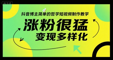 抖音博主简单的哲学短视频制作教学，涨粉很猛，变现多样化-聊项目