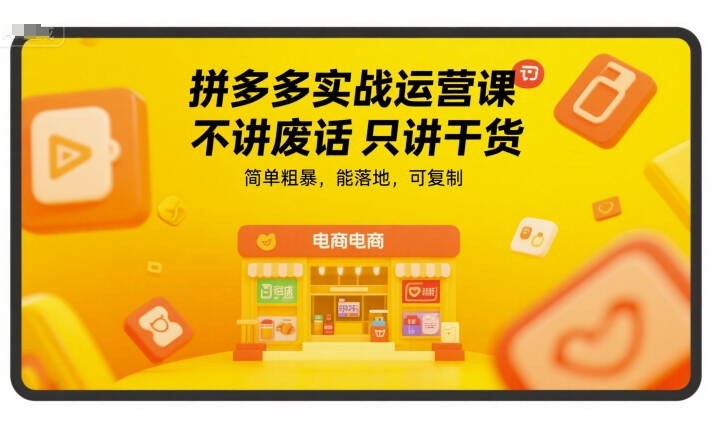 拼多多实战运营课，不讲废话只讲干货，简单粗暴，能落地，可复制-聊项目