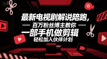 最新电视剧解说陪跑，百万粉丝博主教你一部手机做剪辑，轻松加入伙伴计划-聊项目