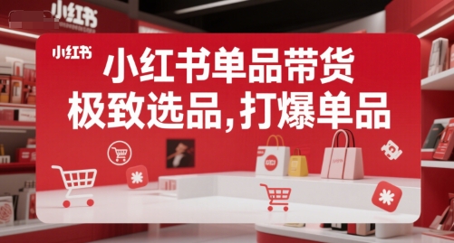 小红书单品带货，极致选品，打爆单品-聊项目